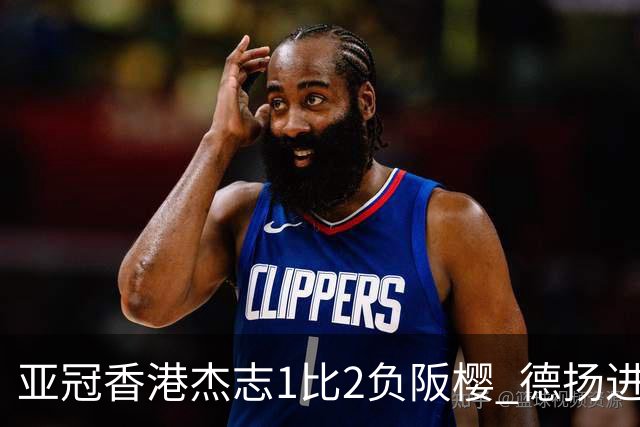 亚冠香港杰志1比2负阪樱 德扬进球独尊亚冠射手王